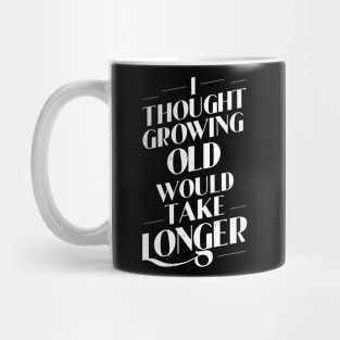 I Thought Growing Old Would Take Longer Mug